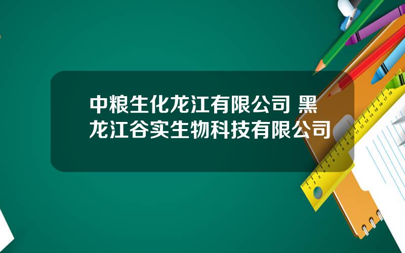 中粮生化龙江有限公司 黑龙江谷实生物科技有限公司